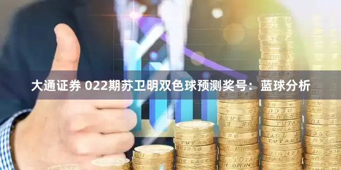 大通证券 022期苏卫明双色球预测奖号：蓝球分析